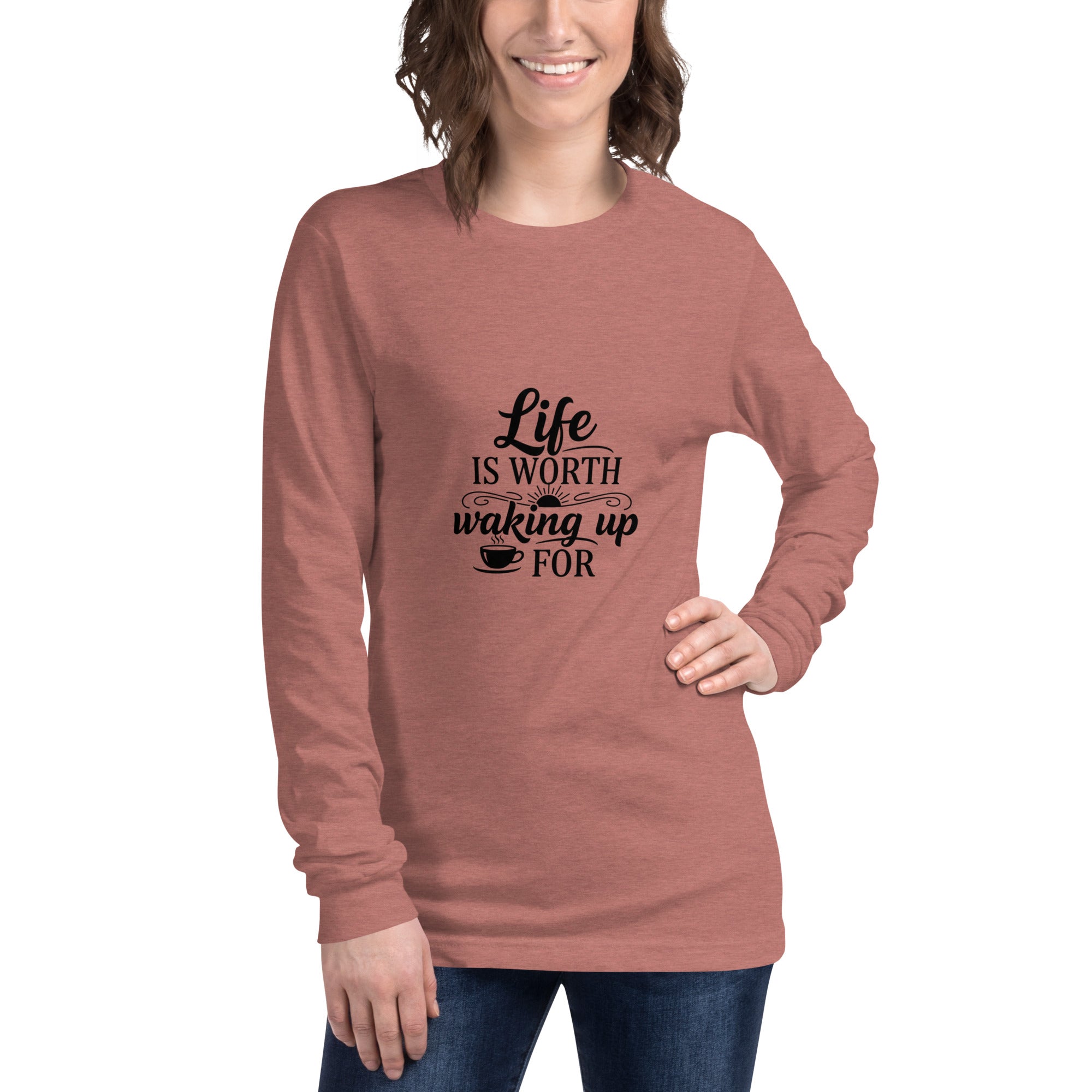 Life Is Worth Waking Up For Long Sleeve Shirt –  Unisex Long Sleeve Tee