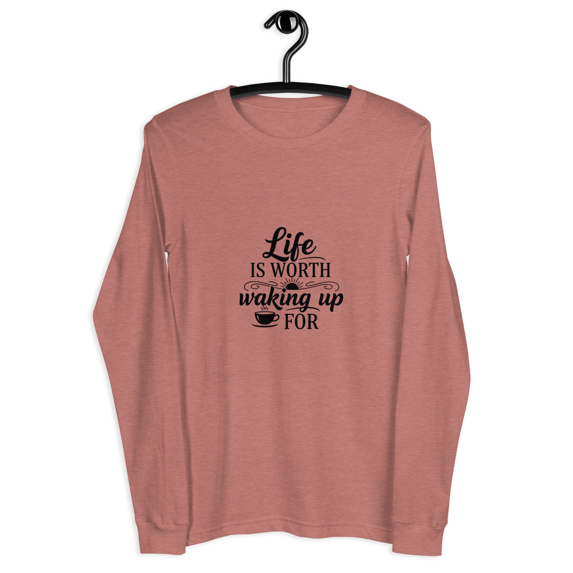 Life Is Worth Waking Up For Long Sleeve Shirt –  Unisex Long Sleeve Tee